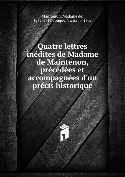 Quatre lettres inedites de Madame de Maintenon, precedees et accompagnees d.un precis historique