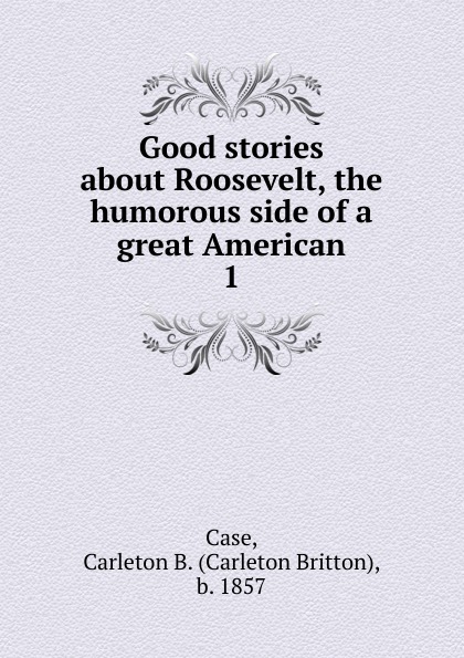 Good stories about Roosevelt, the humorous side of a great American