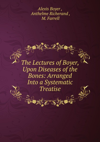 The Lectures of Boyer, Upon Diseases of the Bones