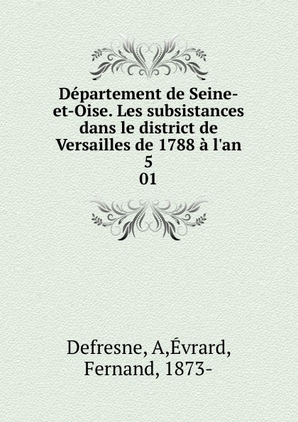 Departement de Seine-et-Oise. Les subsistances dans le district de Versailles de 1788 a l.an 5