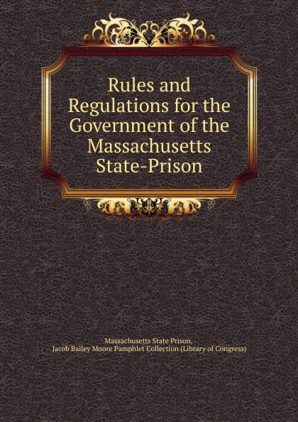 Rules and Regulations for the Government of the Massachusetts State-Prison