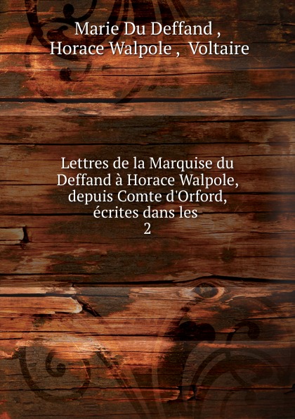 Lettres de la Marquise du Deffand a Horace Walpole, depuis Comte d.Orford, ecrites dans les