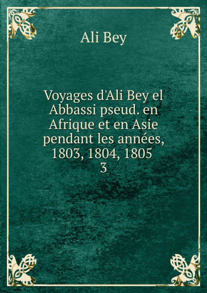 Voyages d.Ali Bey el Abbassi pseud. en Afrique et en Asie pendant les annees, 1803, 1804, 1805