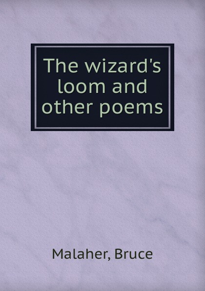 The wizard.s loom. And other poems