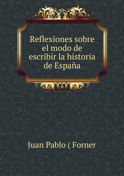 Reflexiones sobre el modo de escribir la historia de Espana