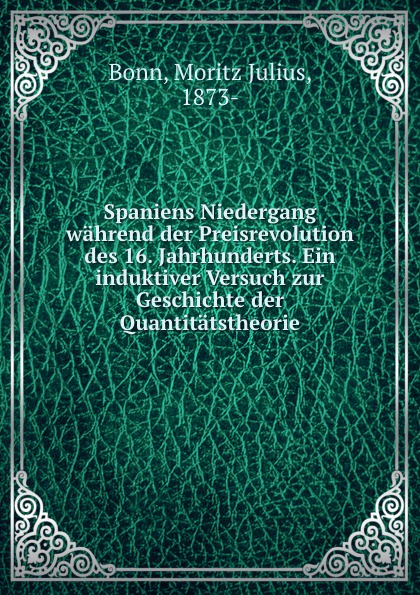 Spaniens Niedergang wahrend der Preisrevolution des 16. Jahrhunderts. Ein induktiver Versuch zur Geschichte der Quantitatstheorie