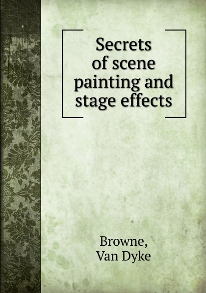 Secrets of scene painting and stage effects