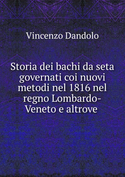 Storia dei bachi da seta governati coi nuovi metodi nel 1816 nel regno Lombardo-Veneto e altrove