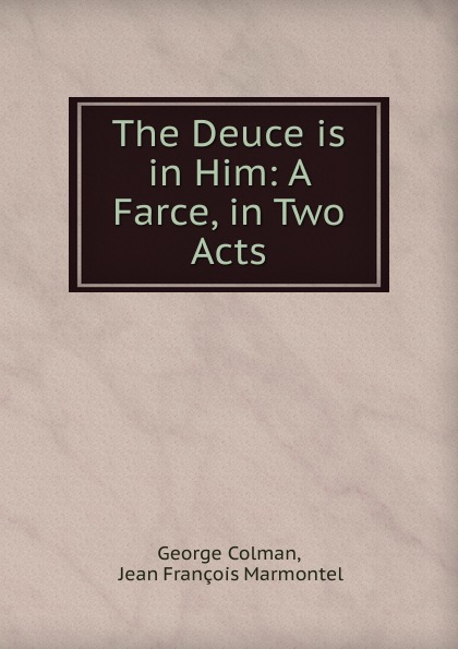 The Deuce is in Him: A Farce, in Two Acts