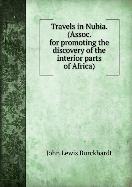 John Lewis Burckhardt Travels in Nubia. (Assoc. for promoting the discovery of the interior parts of Africa). John Lewis Burckhardt Travels in Nubia. (Assoc. for promoting the discovery of the interior parts of Africa).