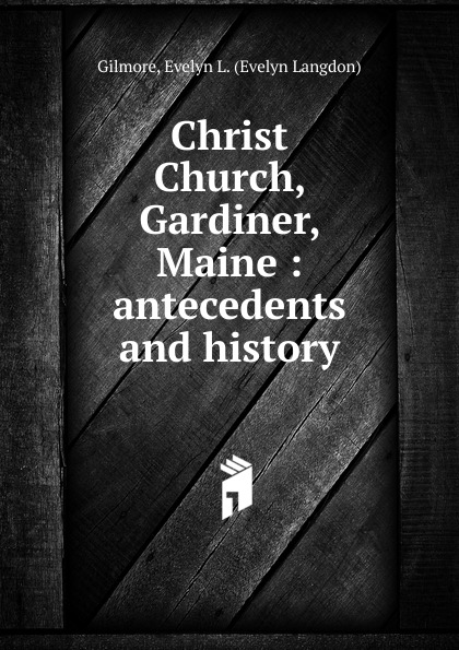 Christ Church, Gardiner, Maine : antecedents and history