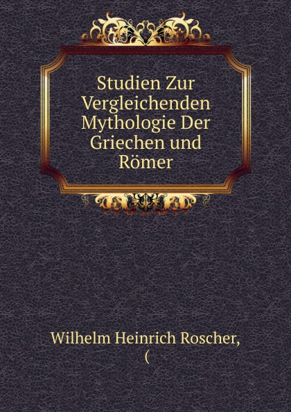 Studien Zur Vergleichenden Mythologie Der Griechen und Romer