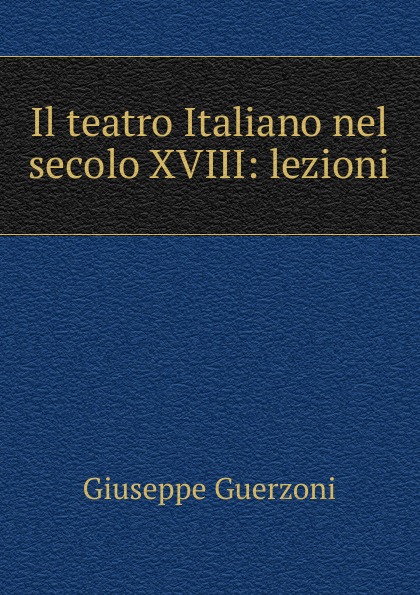 Il teatro Italiano nel secolo XVIII: lezioni