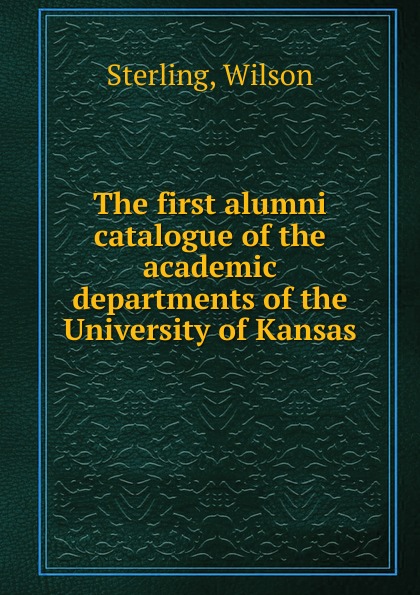 The first alumni catalogue of the academic departments of the University of Kansas