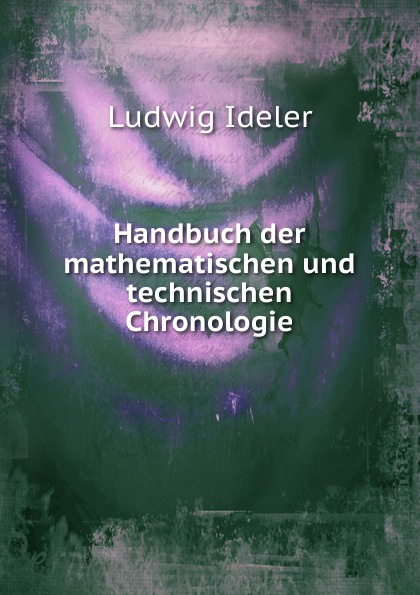 Handbuch der mathematischen und technischen Chronologie