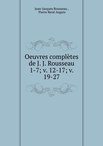 Oeuvres completes de J. J. Rousseau. 1-7; v. 12-17; v. 19-27