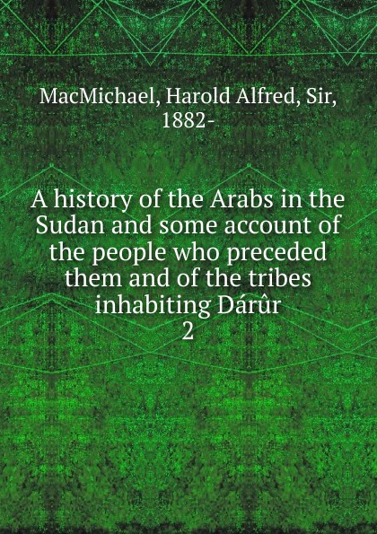 A history of the Arabs in the Sudan and some account of the people who preceded them and of the tribes inhabiting Darur. 2