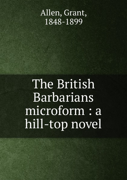 The British Barbarians microform : a hill-top novel