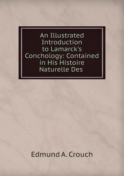 An Illustrated Introduction to Lamarck.s Conchology: Contained in His Histoire Naturelle Des .