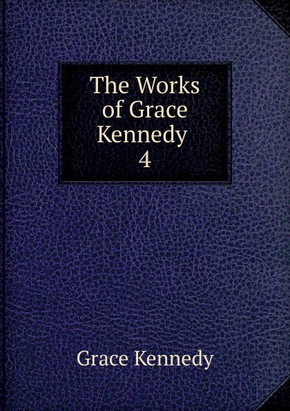 The Works of Grace Kennedy . 4