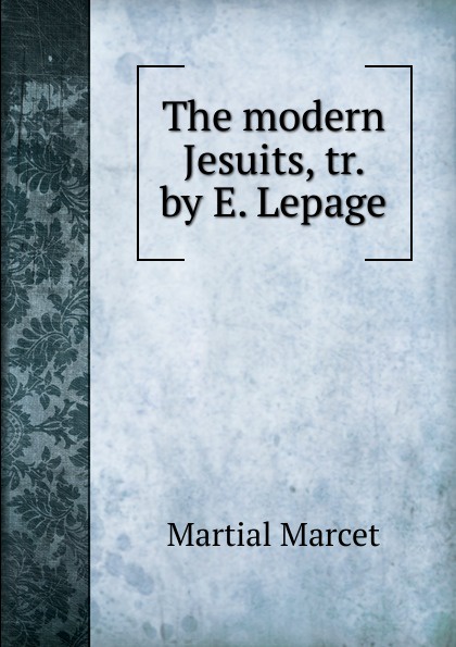 The modern Jesuits, tr. by E. Lepage