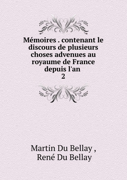 Memoires . contenant le discours de plusieurs choses advenues au royaume de France depuis l.an . 2