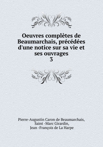 Oeuvres completes de Beaumarchais, precedees d.une notice sur sa vie et ses ouvrages. 3