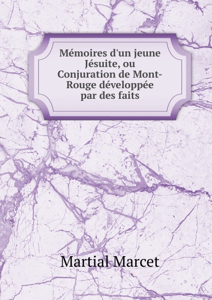 Memoires d.un jeune Jesuite, ou Conjuration de Mont-Rouge developpee par des faits