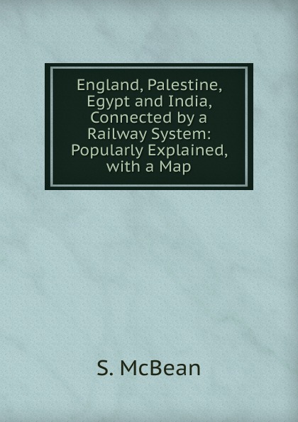 England, Palestine, Egypt and India, Connected by a Railway System: Popularly Explained, with a Map