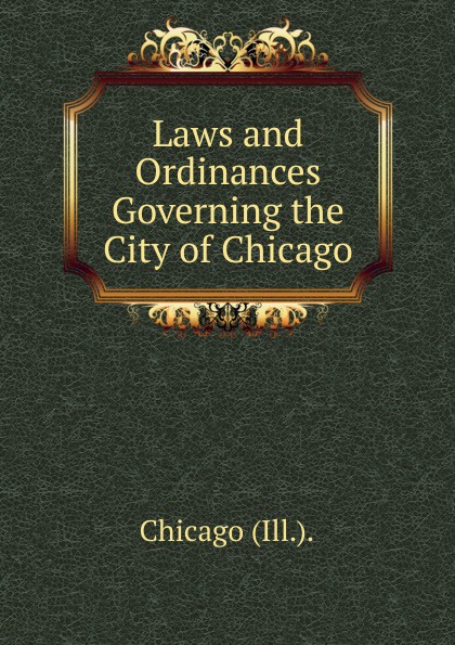 Laws and Ordinances Governing the City of Chicago