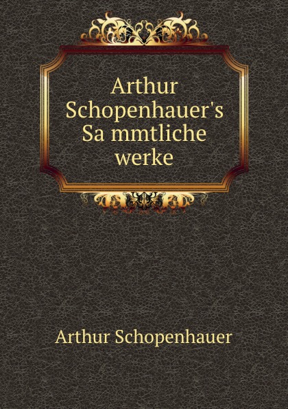 Arthur Schopenhauer.s Sammtliche werke