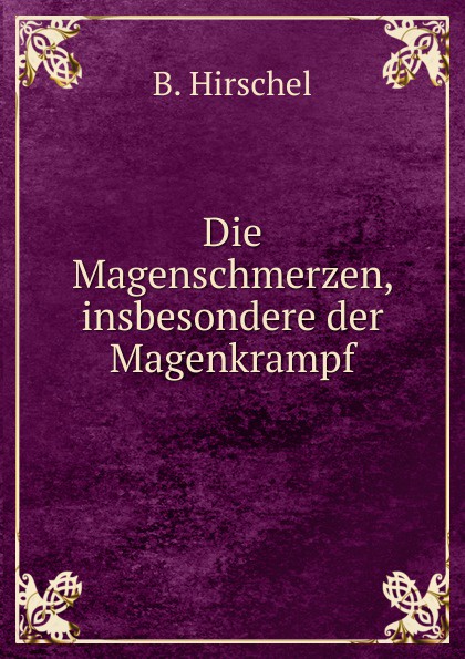 Die Magenschmerzen, insbesondere der Magenkrampf.