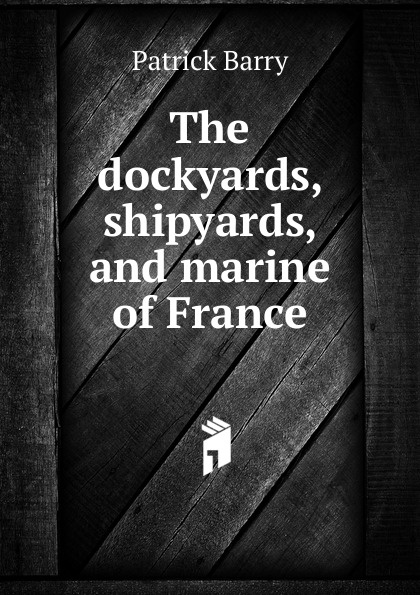 The dockyards, shipyards, and marine of France