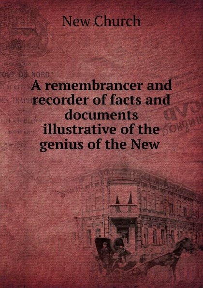 A remembrancer and recorder of facts and documents illustrative of the genius of the New .