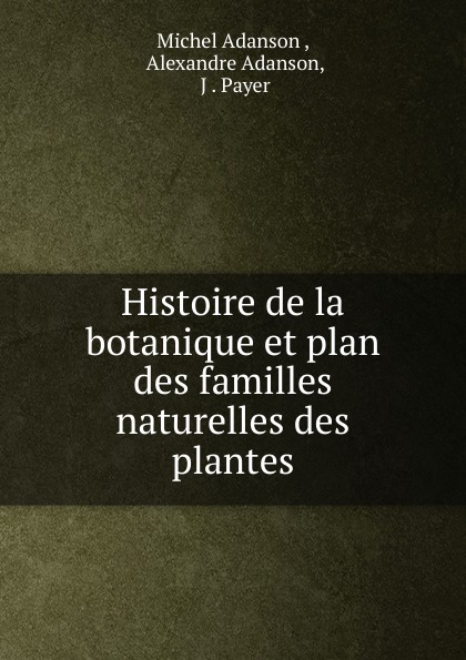 Histoire de la botanique et plan des familles naturelles des plantes