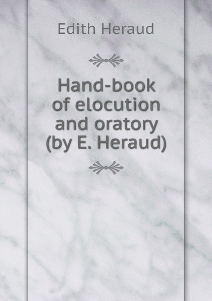 Hand-book of elocution and oratory (by E. Heraud).