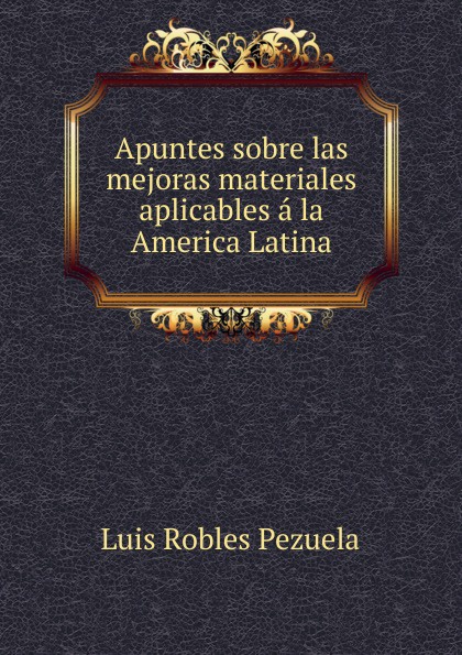 Apuntes sobre las mejoras materiales aplicables a la America Latina