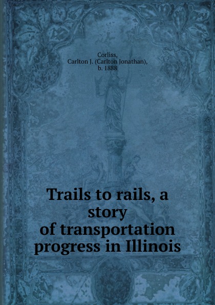 Trails to rails, a story of transportation progress in Illinois