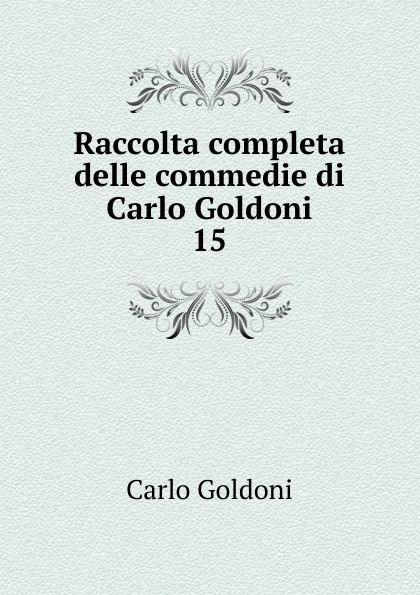 Raccolta completa delle commedie di Carlo Goldoni. 15