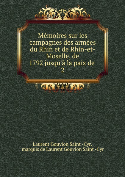 Memoires sur les campagnes des armees du Rhin et de Rhin-et-Moselle, de 1792 jusqu.a la paix de . 2