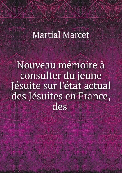 Nouveau memoire a consulter du jeune Jesuite sur l.etat actual des Jesuites en France, des .