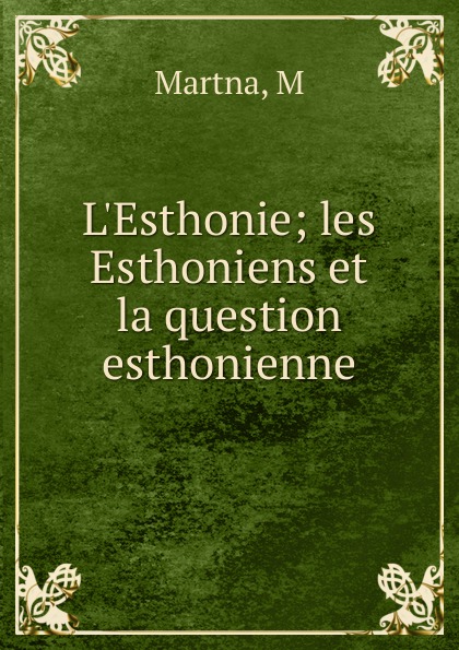 L.Esthonie; les Esthoniens et la question esthonienne