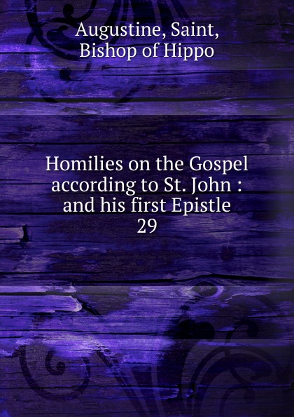 Homilies on the Gospel according to St. John : and his first Epistle. 29