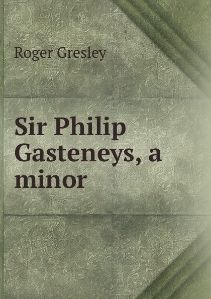 Sir Philip Gasteneys, a minor