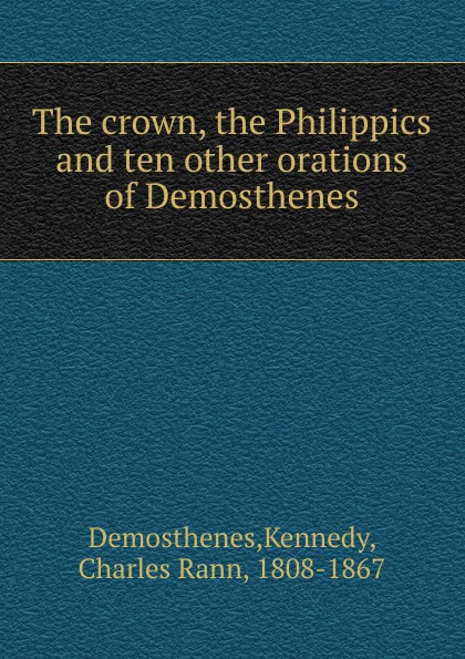 The crown, the Philippics and ten other orations of Demosthenes
