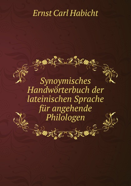 Synoymisches Handworterbuch der lateinischen Sprache fur angehende Philologen