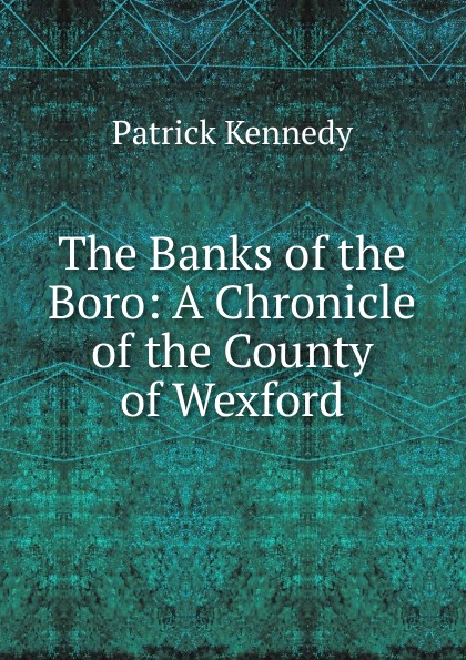 The Banks of the Boro: A Chronicle of the County of Wexford