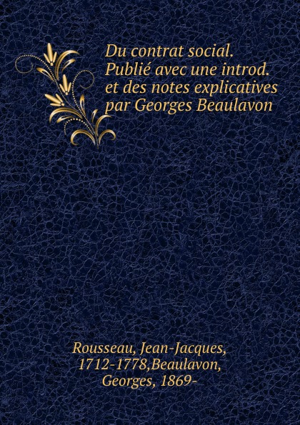 Du contrat social. Publie avec une introd. et des notes explicatives par Georges Beaulavon