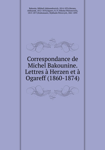 Correspondance de Michel Bakounine. Lettres a Herzen et a Ogareff (1860-1874)