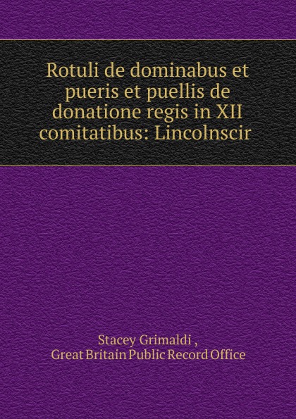 Rotuli de dominabus et pueris et puellis de donatione regis in XII comitatibus: Lincolnscir .